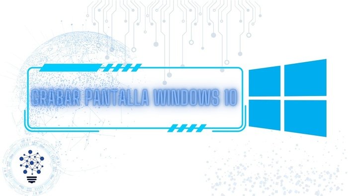 Cómo grabar pantalla windows 10