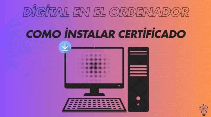 ¿Como instalar certificado digital en el ordenador?